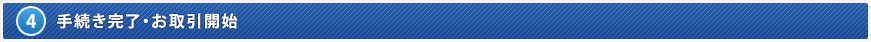 4. 手続き完了・お取引開始