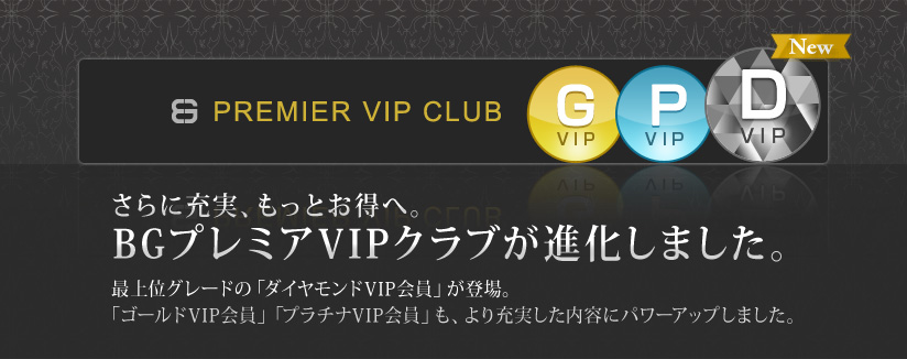 BG PREMIER VIP CLUB�@����ɏ[���A�����Ƃ����ցBBG�v���~�AVIP�N���u���i�����܂����B�ŏ�ʃO���[�h�́u�_�C�������hVIP����v���o��B�u�S�[���hVIP����v�u�v���`�iVIP����v���A���[���������e�Ƀp���[�A�b�v���܂����B