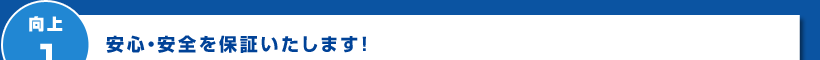 向上1 安心・安全を保証いたします!
