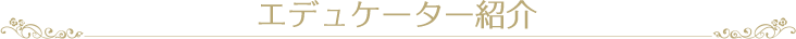 エデュケーター紹介